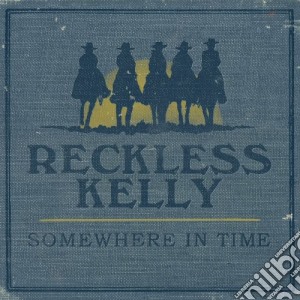 Reckless Kelly - Somewhere In Time cd musicale di Reckless Kelly