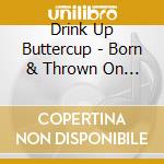 Drink Up Buttercup - Born & Thrown On A Hook