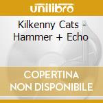 Kilkenny Cats - Hammer + Echo cd