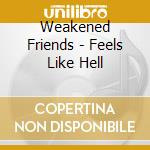 Weakened Friends - Feels Like Hell cd
