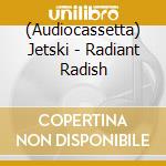 (Audiocassetta) Jetski - Radiant Radish cd