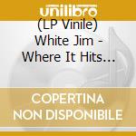 (LP Vinile) White Jim - Where It Hits You (2 Lp) lp vinile di White Jim