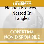 Hannah Frances - Nested In Tangles cd
