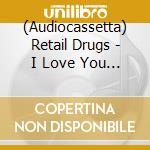 (Audiocassetta) Retail Drugs - I Love You So! cd
