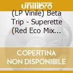 (LP Vinile) Beta Trip - Superette (Red Eco Mix Vinyl) vinile