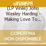 (LP Vinile) John Wesley Harding - Making Love To Bob Dylan lp vinile di John Wesley Harding