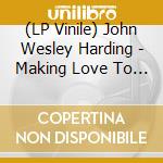 (LP Vinile) John Wesley Harding - Making Love To Bob Dylan vinile