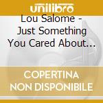 Lou Salome - Just Something You Cared About In High School cd