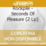 Rockpile - Seconds Of Pleasure (2 Lp) cd