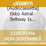 (Audiocassetta) Ekko Astral - Beltway Is Burning cd