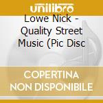 Lowe Nick - Quality Street Music (Pic Disc cd