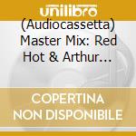 (Audiocassetta) Master Mix: Red Hot & Arthur R cd