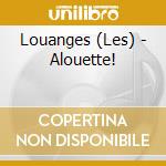 Louanges (Les) - Alouette! cd