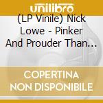 (LP Vinile) Nick Lowe - Pinker And Prouder Than Previous vinile