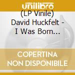 (LP Vinile) David Huckfelt - I Was Born But... (Transparent Blue Vinyl)