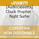 (Audiocassetta) Chuck Prophet - Night Surfer cd