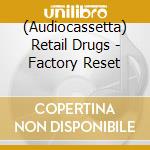 (Audiocassetta) Retail Drugs - Factory Reset cd