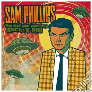 Sam Phillips - Sam Phillips: The Man Who Invented Rock (2 Cd) cd musicale di Sam Phillips