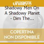 Shadowy Men On A Shadowy Planet - Dim The Lights, Chill The Ham cd musicale di Shadowy Men On A Shadowy Planet