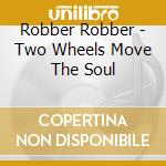 Robber Robber - Two Wheels Move The Soul cd
