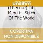 (LP Vinile) Tift Merritt - Stitch Of The World lp vinile di Tift Merritt