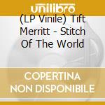 (LP Vinile) Tift Merritt - Stitch Of The World vinile