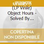 (LP Vinile) Object Hours - Solved By Walking vinile