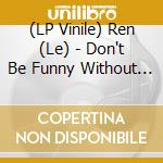 (LP Vinile) Ren (Le) - Don't Be Funny Without Me vinile