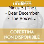 Minus 5 (The) - Dear December - The Voices Of Christmas cd musicale di Minus 5