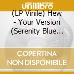 (LP Vinile) Hew - Your Version (Serenity Blue Vinyl) vinile