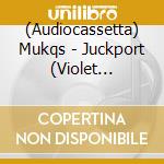 (Audiocassetta) Mukqs - Juckport (Violet Cassette) cd