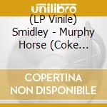 (LP Vinile) Smidley - Murphy Horse (Coke Bottle Clear Vinyl) vinile