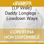 (LP Vinile) Daddy Longlegs - Lowdown Ways