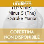(LP Vinile) Minus 5 (The) - Stroke Manor vinile