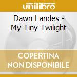 Dawn Landes - My Tiny Twilight cd musicale di Landes, Dawn