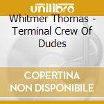 Whitmer Thomas - Terminal Crew Of Dudes cd
