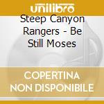 Steep Canyon Rangers - Be Still Moses cd