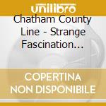 Chatham County Line - Strange Fascination (1St Edition) cd