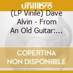 (LP Vinile) Dave Alvin - From An Old Guitar: Rare & Unreleased Recordings vinile