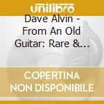 Dave Alvin - From An Old Guitar: Rare & Unreleased Recordings cd
