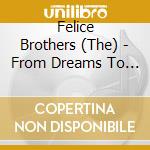 Felice Brothers (The) - From Dreams To Dust cd musicale