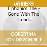 Illphonics The - Gone With The Trends cd