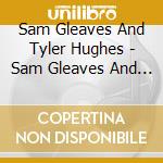 Sam Gleaves And Tyler Hughes - Sam Gleaves And Tyler Hughes cd