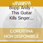 Bopp Andy - This Guitar Kills Singer Songwriters cd musicale di Bopp Andy