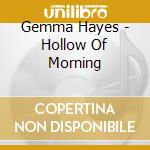Gemma Hayes - Hollow Of Morning cd musicale di Gemma Hayes