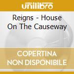 Reigns - House On The Causeway cd