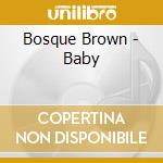 Bosque Brown - Baby cd musicale di Bosque Brown