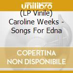 (LP Vinile) Caroline Weeks - Songs For Edna lp vinile di Caroline Weeks