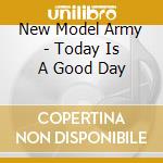 New Model Army - Today Is A Good Day cd musicale di New Model Army
