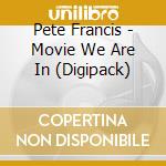 Pete Francis - Movie We Are In (Digipack)